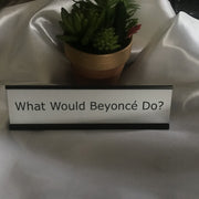 What Would Beyoncé Do? Desk Nameplate - Bossy Plans